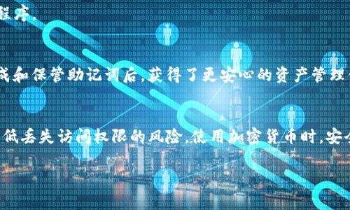 在使用Tokenim或任何加密货币钱包时，助记词是一项至关重要的安全元素。助记词通常是由12、15、18、21或24个单词组成的短语，用于恢复钱包访问权限。这些单词是在钱包首次创建时生成的，用户需要安全地存储这些词，以防丢失钱包访问权限。那么，如何查看Tokenim的助记词呢？

### 助记词的位置
在Tokenim钱包中，助记词通常不会在常规界面中显示，出于安全考虑，它们只会在创建钱包时提供一次。因此，查看助记词的最佳时机是在钱包首次创建或设置时。以下是一些可能的方法来找到助记词：

1. **创建钱包时记录**：当您首次创建Tokenim钱包时，系统会生成一组助记词。确保您在安全和私密的环境中，将这些单词记录下来，并存放在一个可靠的地方，避免数字格式存储，如截图或云端存储。

2. **恢复钱包功能**：如果您已经有了助记词并希望查看该助记词，通常需要通过恢复钱包选项。尽管大多数钱包不允许重新显示已生成的助记词，但其中一些允许您通过输入现有密码和其他安全认证信息来“恢复”助记词。

### 安全管理助记词的技巧
管理助记词时，安全性是重中之重。以下是一些实用的小贴士，可以帮助您妥善保管助记词：

- **纸质备份**：将助记词写在纸上，并存放在安全的地方，例如保险箱。这是一个重要的备份选项，因为即使设备丢失，资产依然可以通过助记词恢复。

- **多个备份**：考虑制作多个助记词备份，并将其存放在不同的安全位置。这可以防止因为小偷、火灾或其他自然灾害导致资料损失。

- **不在线备份**：避免将助记词存储在任何在线平台或秘书服务中。网络安全是一个巨大的隐患，黑客可能随时利用信息盗用您的资金。

### 忘记助记词怎么办？
如果不幸的是，您忘记了助记词，可能无法再访问您的钱包。以下是一些可以尝试的解决方案：

- **查看其他设备**：有时您可能在其他设备上曾经访问过Tokenim钱包，尝试在这些设备上查看是否有助记词的记录。

- **联系技术支持**：如果您在Tokenim平台享有客户支持服务，可以尝试联系他们，询问是否有任何帮助。请注意，由于安全原因，许多钱包服务商可能无法恢复助记词，但他们可能提供一些建议。

- **钱包恢复功能**：如前所述，某些钱包提供恢复钱包的选项。您可能需要提供其他信息，如邮箱地址或电话号码，验证身份后尝试规定的恢复程序。

### 助记词的重要性
助记词不仅是您的钱包安全的重要组成部分，也是您资产的唯一访问凭证。因此，保持其安全、保密和可访问性至关重要。许多用户在了解如何生成和保管助记词后，获得了更安心的资产管理体验，这也鼓励他们在加密世界中探索更多机会。面对各类挑战和黑客攻击，妥善的助记词管理无疑会让您在投资旅途中嗅到安全与自信的香气。

### 总结
Tokenim助记词的查看和管理至关重要，它是保护您数字资产的第一道防线。始终保持警觉，并确保采取适当的措施来管理和备份助记词，从而降低丢失访问权限的风险。使用加密货币时，安全始终放在第一位，了解如何妥善管理助记词，对于每一位用户来说都是一项必要的技能。

希望这些信息能对您有所帮助，祝您在Tokenim的使用过程中获得顺利体验和安全的资产管理！