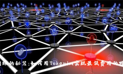 低成本转账的秘笈：如何用Tokenim实现最低费用的跨境支付？