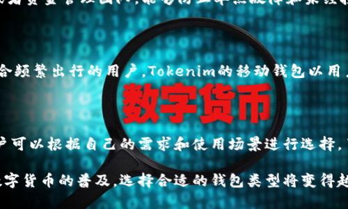 在讨论Tokenim钱包的类型之前，我们先了解一下什么是Tokenim钱包以及它在数字资产管理中的作用。Tokenim钱包是一种数字钱包，用于存储、管理和交易加密货币和代币。随着区块链技术的不断发展和加密货币的广泛应用，这些钱包的种类也在不断丰富和多样化。

Tokenim钱包的主要类型

Tokenim钱包可以根据功能、使用方式和安全性等不同标准进行分类。主要可以分为以下几种类型：

1. 热钱包（Hot Wallet）

热钱包指的是那些在线存储的加密货币钱包。这类钱包通常与互联网连接，便于用户随时进行交易。例如，Tokenim提供的热钱包可以通过移动应用或网页访问，非常方便。虽然热钱包使用起来非常方便，但由于其在线特性，安全性相对较低，容易受到黑客攻击。

2. 冷钱包（Cold Wallet）

冷钱包是指离线存储的加密货币钱包，通常以硬件形式存在，比如USB设备，或者是纸钱包。这类钱包的优势在于安全性更高，因为它们不直接连接互联网，极大降低了被黑客攻击的风险。Tokenim也提供了一些冷钱包解决方案，适合长期存储大量数字资产的用户。

3. 硬件钱包（Hardware Wallet）

硬件钱包是一种特殊类型的冷钱包，通常是一个小型设备，用于安全地存储用户的私钥和其他敏感信息。Tokenim的硬件钱包采用高级加密技术，能够有效防止物理盗窃和网络攻击。这类钱包适合高频交易者和长期投资者，保证用户资产的安全。

4. 软件钱包（Software Wallet）

软件钱包可以安装在计算机或手机上，分为桌面钱包和移动钱包。Tokenim的软件钱包用户界面友好，使用简单，适合日常交易。尽管软件钱包也存在一些安全风险，但通过使用强密码和启用双重认证等措施，可以有效提高安全性。

5. 多签名钱包（Multisignature Wallet）

多签名钱包是一种需要多个签名才能完成交易的特殊钱包，增加了账户的安全性。这种钱包通常用于公司账户或者资金管理团队，能够防止单点故障和未经授权的交易。Tokenim提供的多签名功能特别适合需要共同管理资产的团队或家族。

6. 移动钱包（Mobile Wallet）

移动钱包是专门为手机用户设计的，通过应用程序在手机上管理加密货币。这种钱包便于随时随地进行交易，适合频繁出行的用户。Tokenim的移动钱包以用户友好的界面和便捷的操作流程著称，能够让用户随时轻松管理自己的资产。

总结

选择合适的Tokenim钱包类型可以帮助用户更好地管理自己的加密资产。从热钱包到冷钱包，从软件到硬件，用户可以根据自己的需求和使用场景进行选择。了解每种钱包的特性和优缺点，能够帮助用户做出明智的决策，最大化地保护自己的数字资产。

Tokenim钱包能够为用户提供多种选择，确保他们在数字资产管理方面拥有最大限度的灵活性和安全性。随着数字货币的普及，选择合适的钱包类型将变得越来越重要。
