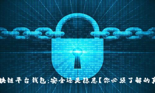 区块链平台钱包：安全还是隐患？你必须了解的真相