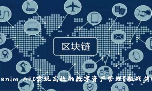 如何通过Tokenim API实现高效的数字资产管理？挑战传统，掌握未来！