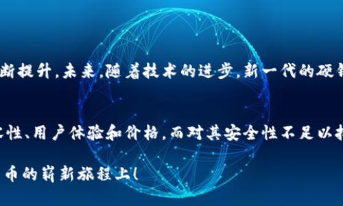    保护你的资产：深入了解比特币硬钱包的选择与优势  /   
 guanjianci  比特币, 硬钱包, 加密货币  /guanjianci 

引言：硬钱包的重要性
在如今这个数字货币蓬勃发展的时代，比特币作为最知名的加密货币，其安全性问题日益受到人们的关注。尽管在交易所持有比特币是方便的，但许多用户也意识到，长期持有比特币时，选择一个安全的存储方式是如何的重要。而这时，比特币硬钱包便成为了一个理想的选择。

什么是比特币硬钱包？
比特币硬钱包是一种专门用于存储比特币等加密货币的物理设备。与在线钱包或移动钱包相比，硬钱包将用户的私钥保存在离线状态，从而极大程度上降低了黑客攻击和其他在线威胁的风险。这一点使得硬钱包在数字资产管理中显得尤为珍贵。

比特币硬钱包的种类
目前市场上存在多种不同类型的比特币硬钱包，各具特点，满足不同用户的需求。主要分为以下几类：

h41. USB硬钱包/h4
USB硬钱包是一种通过USB接口直接连接到电脑上的设备。用户只需将其插入电脑，便能够通过相应的软件来管理和转移比特币。这类硬钱包通常界面友好，便于使用。知名的如Ledger Nano S和Trezor。

h42. 纸钱包/h4
纸钱包是将比特币的私钥和公钥以二维码或文本的形式打印出来，用户可以将其保存在纸张上，从而避免任何数字攻击的风险。这种方式看似简单实用，但却容易因为纸张的损坏或遗失而造成资产的永久丢失，因此需要极其小心地保存和管理。

h43. 硬件设备钱包/h4
硬件设备钱包是一种专门为加密货币存储而设计的设备，其安全性和便利性都相对较高。例如，Ledger Nano X不仅支持蓝牙连接，便于手机用户使用，同时也能提供高标准的安全保护。

硬钱包的安全性
相比于其他存储方式，硬钱包的最大优势在于其安全性。无论是USB硬钱包、纸钱包还是硬件设备钱包，都能有效保护用户的私钥免受网络攻击。许多硬钱包还采用了加密技术和双因素认证，进一步确保用户资金的安全。

如何选择适合自己的硬钱包？
选择合适的硬钱包不仅关系到用户的资金安全，还直接影响到使用体验。以下是一些在选择时需要考虑的要素：

h41. 兼容性/h4
不同的硬钱包支持的币种和平台可能不同，因此在选择时需要确保其兼容性，尤其是你持有的币种和使用的操作系统。

h42. 用户体验/h4
虽然许多人购买硬钱包主要是为了安全性，但用户体验也不容忽视。一个直观、友好的用户界面能够大幅提升使用方便性。

h43. 价格/h4
市场上的硬钱包价格差异较大，用户需根据自身预算和使用需求选择适合自己的硬钱包。尽量避免贪图便宜而选择低质量的产品，因为在数字资产管理中，安全性最为重要。

如何安全使用比特币硬钱包？
拥有硬钱包并不意味着就可以高枕无忧，以下几个建议能够帮助用户更加安全地使用硬钱包：

h41. 保持软件更新/h4
确保硬钱包的固件保持最新版本，以便及时修复潜在的安全漏洞。

h42. 密码管理/h4
在设置密码时，应选择复杂且难以猜测的密码，并尽量避免使用与其他账户相同的密码。

h43. 备份私钥/h4
在使用纸钱包时，要确保备份私钥，并尽量保存在安全、干燥的环境中，以防止遗失或损坏。

未来展望：硬钱包的演进
随着区块链技术的发展与普及，硬钱包也在不断进化。从最初的简单USB设备到如今功能丰富的硬件钱包，其安全性与便捷性正不断提升。未来，随着技术的进步，新一代的硬钱包可能会拥有更加人性化的设计和增强的安全保护。

结论
比特币硬钱包为用户提供了一种安全存储和管理数字资产的有力工具。在选择和使用硬钱包时 用户需要考虑多个因素，包括兼容性、用户体验和价格。而对其安全性不足以把握的用户则应不断学习和更新安全知识，以应对潜在的风险。在这个充满变化的数字资产时代，保护自己的资产才是真正的王道。

无论未来的比特币市场如何发展，硬钱包始终是每个比特币持有者不可或缺的重要工具，让我们紧握这份安全，放心地走在加密货币的崭新旅程上！