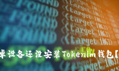 为何你的安卓设备还没安装Tokenim钱包？别再等待了！