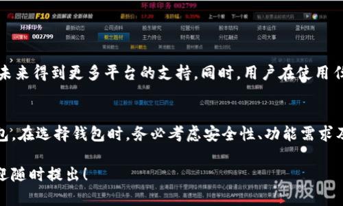 门罗币（Monero）是一种以隐私保护为核心功能的加密货币，近期它在数字货币市场上受到了越来越多的关注。关于您提到的问题，即imToken钱包是否支持门罗币，我们需要做一些详细的解读。

一、imToken钱包概述
imToken是一款广受欢迎的移动端数字资产钱包，主要用于管理以太坊及其代币、比特币等主流数字货币。imToken还支持一些二层链和去中心化金融（DeFi）相关的资产，提供了多种安全便捷的功能，包括私钥管理、去中心化交易所（DEX）功能以及多资产查看等。

二、门罗币的特点
门罗币自2014年推出以来，就因其优越的隐私保护功能而受到用户喜爱。与许多其他加密货币不同，门罗币不使用区块链来公开用户的交易信息。相反，它采用了“环签名”和“隐蔽地址”等技术，确保用户交易的安全性和匿名性，同时也让门罗币在某些国家和地区受到质疑和监管。

三、imToken与门罗币的兼容性
截至我最后的信息更新时，imToken钱包并不支持门罗币。这是因为imToken主要聚焦于支持那些透明度相对高且更为常见的加密资产，而门罗币的隐私特性使其在诸多钱包中无法获得广泛支持。此外，一些国家对匿名币的监管趋严，这也影响了一些数字钱包对相关资产的支持。

四、寻找支持门罗币的钱包的建议
如果您希望存储和交易门罗币，可以考虑以下一些钱包选项：
ul
    listrong官方钱包：/strong门罗币团队提供的官方钱包（Monero GUI Wallet），支持所有门罗币的关键功能，并确保用户的高度隐私。/li
    listrong硬件钱包：/strong像Ledger和Trezor等硬件钱包也提供对门罗币的支持，能够让用户更安全地存储资产。/li
    listrong其他软件钱包：/strong还有一些其他软件钱包，如Cake Wallet和 Samurai Wallet，也支持门罗币，具体选择可以依据个人的功能需求和安全偏好。/li
/ul

五、门罗币的未来展望
尽管门罗币在一些钱包中并不被支持，但这种注重隐私的加密货币仍然在不断发展。随着用户对隐私的需求日益增强，门罗币可能会在未来得到更多平台的支持。同时，用户在使用任何加密货币时，尤其是面临监管变化的币种，都需要对潜在风险有清晰的认知和准备。

六、总结
总的来说，imToken钱包目前并不支持门罗币。如果您是门罗币的持有者或希望进行相关交易，建议使用那些专门为门罗币设计和的钱包。在选择钱包时，务必考虑安全性、功能需求及合规性，找出最适合您个人需求的解决方案。随着技术和政策的变化，这一领域也有可能会有新的发展，为用户提供更多的选择与便利。

希望这篇文章能够帮助您清楚地了解imToken钱包与门罗币的关系，及其在数字货币管理中的选择策略。如果您有其他相关的疑问，欢迎随时提出！