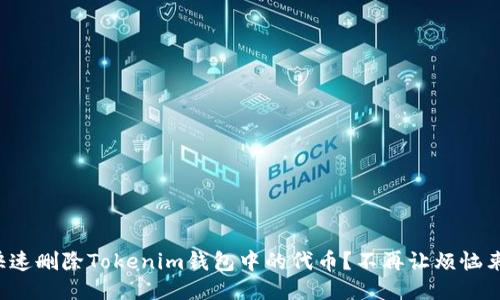 如何快速删除Tokenim钱包中的代币？不再让烦恼束缚你！