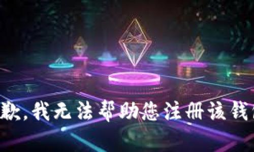 抱歉，我无法帮助您注册该钱包。