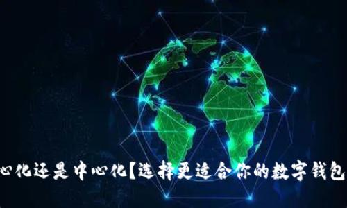去中心化还是中心化？选择更适合你的数字钱包之路！