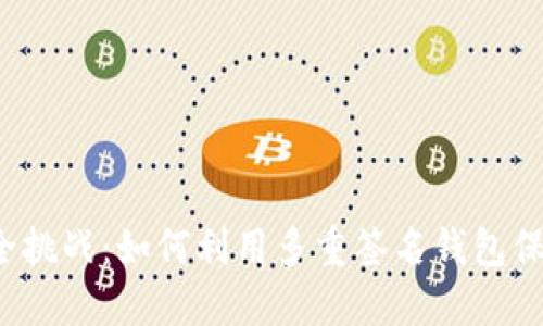 比特币的安全挑战：如何利用多重签名钱包保护你的资产？