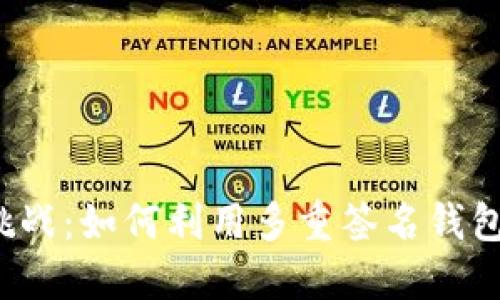 比特币的安全挑战：如何利用多重签名钱包保护你的资产？