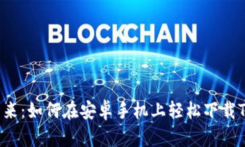 解锁加密资产的未来：如何在安卓手机上轻松下载TokenTokenim钱包