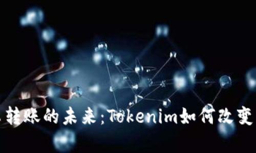 解锁安卓转账的未来：Tokenim如何改变支付体验