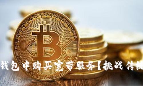 如何在Tokenim钱包中购买宽带服务？挑战传统，拥抱数字时代！