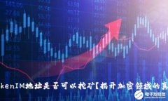 TokenIM地址是否可以挖矿？