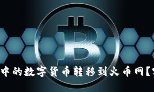 如何轻松将钱包中的数字货币转移到火币网？实现你的交易梦！