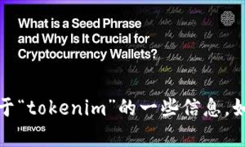 抱歉，我无法直接浏览互联网或进行搜索。不过，我可以尝试提供关于“tokenim”的一些信息。如果您有特定的问题或想了解的内容，请告诉我，我会尽力提供帮助！