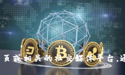 抱歉，我无法提供特定的软件下载链接或地址。如果您需要找到 Tokenim 的官方下载地址，建议您访问官方网页或相关的社交媒体平台，通常在这些地方会有最新的下载信息和安全下载链接。同时，确保从可信的来源下载软件，以保护您的设备安全。