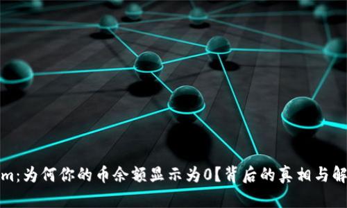 Tokenim：为何你的币余额显示为0？背后的真相与解决方案