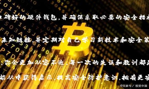   如果你的Tokenim钱包被盗转账了，你该如何反击？ / 
 guanjianci 钱包安全,盗窃追回,加密货币 /guanjianci 

一、事件概述：确认你的钱包被盗转账的迹象
在这个充满机遇与风险的加密货币世界中，Tokenim钱包的用户们理论上应该还能拥有相对安全的资产管理体验。然而，这个理想的画面并不总是能如愿以偿。当我们发现钱包中有异常转账时，那种惊慌的感觉可能会令我们大脑一片空白。突然间，之前的拥有感与安全感都被无情地击碎。这种情况下，首先要确认的就是你钱包的确被盗转账了，具体的迹象包括：
ul
    li查看交易记录，发现有不明来源的转账。/li
    li收到来自Tokenim的异常警告通知。/li
    li在使用钱包时，发现无法正常登录。/li
/ul

二、冷静处理：在情绪平复后，该做些什么
遭遇盗窃事件时，保持冷静至关重要。情绪化反应可能导致判断失误，进一步加大损失的风险。先要做的就是收集所有相关信息，包括最近的交易记录、登录历史等。要记得，先进行一次全面的调查，理解事件发生的原因，对未来的应对措施至关重要。

三、立即停止所有操作：保护剩余资产
一旦你确认了钱包被盗，要立即采取措施，限制进一步的损失。首先，切勿试图继续使用已经被黑客控制的钱包，正确的步骤是立即转移剩余资产。大部分情况下，黑客会利用你的账户进行更多的可疑交易，你必须迅速采取行动，保护自己剩余的资产。例如，你可以考虑将其他加密货币转移到一个全新的安全钱包中。

四、向Tokenim官方报告盗窃事件
每一秒钟的延误都可能导致更大的损失，因此迅速联系Tokenim的客服团队是关键。他们拥有专业的团队来处理此类事件，并可能提供针对这种复杂情况的解决方案，并帮助你追回部分资产。通常情况下，他们会要求你提供详细的信息以便调查，包括你的用户名、电邮地址、交易记录等。

五、向当地执法机构报案
虽然加密货币交易的匿名性让追查罪犯变得困难，但这并不意味着你就不能寻求法律帮助。向当地的执法机构报案，让他们了解正在发生的事件，不论结果如何，留下记录都有助于未来的调查。尽管最终追回所有资产的可能性较小，但至少你做出了努力。

六、查找专业的区块链取回服务
在了解了事情的严峻性后，可以考虑借助专业的区块链资产追溯与取回服务。有些公司专注于帮助用户追回被盗的数字资产，他们通常会利用区块链上的透明性追踪资金流向，虽然这并不总是成功，但万一成功了，那无疑是最好不过的结果。在选择服务时，务必选择具有良好口碑和真实案例的公司，注意风险与费用。

七、强化钱包安全，防止重蹈覆辙
经历过盗窃事件后，你的安全感和掌控感会大打折扣，然而，保护财产的责任在于你自己。要开始在安全层面上进行彻底的自我审查。考虑更换你的钱包，选择口碑好的硬件钱包，并确保采取必要的安全措施，比如开启两因素认证、设置复杂密码等。此外，定期更新你的密码并保持警惕，始终关注可疑活动。

八、培养良好的习惯，增强风险意识
加密货币市场的变化莫测，保持警惕才是最好的防范之道。除了对技术的理解，日常的小习惯同样重要。比如，避免在公共Wi-Fi网络下进行交易，不要随意点击未知链接，并定期对自己学习新技术和安全策略。你也可以加入相关的社区，与其他用户交流经验与教训，为自己构筑一个更强大的防护网络。

九、结论：学会在失去中成长
面对数字资产被盗的惨痛经历，尽管难以避免情绪的波动，但关键在于我们能够在其中学习到什么。经历过之后，随着知识与经验的增长，未来面对类似问题时，你会更加从容不迫。每一次的失误和教训都是成长的机会，继续向前，才是对自己，以及那些仍然在为安全而努力的人们最大的支持。

总之，Tokenim钱包被盗转账的情况虽然不幸，但通过冷静应对与合理处理，可以有效地减少损失，同时为自己的资产安全打上牢固的防线。希望每一位读者都能从中获得启示，提高安全防护意识，拥有更安全的加密货币交易体验。