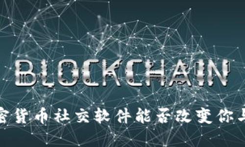 打破传统：加密货币社交软件能否改变你与金融的关系？