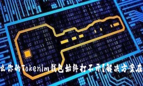 为什么你的Tokenim钱包始终打不开？解决方案在这里！