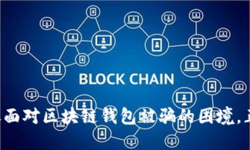 如何勇敢面对区块链钱包被骗的困境，正确报案！