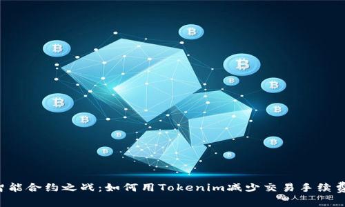 智能合约之战：如何用Tokenim减少交易手续费？