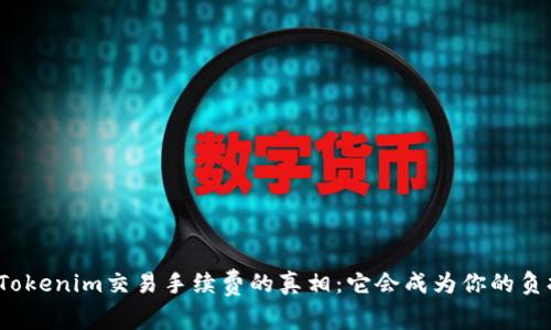 探索Tokenim交易手续费的真相:它会成为你的负担吗?