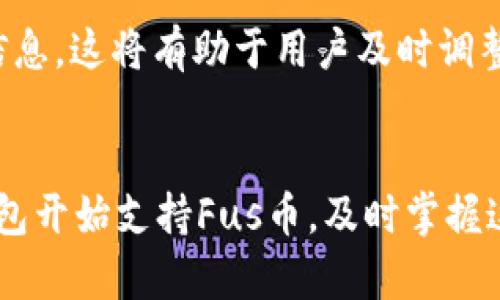 Fus币是一种相对较新的数字货币，而Tokenim钱包是一款支持多种加密货币存储和交易的钱包应用。要确定Tokenim钱包是否支持Fus币，可以通过以下方式进行核实。

1. 查看Tokenim钱包的官方支持币种列表
首先，访问Tokenim钱包的官方网站或其官方社交媒体页面，通常会公布支持的所有加密货币列表。不少钱包都会在官网上更新其支持的币种，以便用户及时了解。如果Fus币在其中，说明它是支持的。

2. 查询Fus币的区块链信息
Fus币作为一种数字货币，它会在某些区块链上登记和交易。可以通过访问Fus币的官方网站或开发者社区，获取相关的区块链信息，了解Fus币的状态及其与Tokenim钱包的兼容性。如果Fus币基于主流区块链，比如Ethereum或者Binance Smart Chain，Tokenim钱包可能会提供支持。

3. 社区反馈与用户经验
参加加密货币相关的论坛、社群或社交平台，看看其他用户的反馈。一些用户可能在使用Tokenim钱包存储Fus币时分享他们的经验。如果很多人表示能够在Tokenim钱包中成功存储和交易Fus币，那么这就是一种验证。

4. 客服支持咨询
如果以上方法都未能确定，可以直接联系Tokenim钱包的客服。询问他们是否支持Fus币，客服通常会给出及时和准确的答复。这也是确保信息准确性的重要途径。

5. 留意钱包更新与公告
加密货币市场发展迅速，钱包应用的支持币种也可能会发生变动。因此，定期关注Tokenim钱包的更新公告，了解是否有新币种加入或其他重要信息。这将有助于用户及时调整他们的资产策略。

总结
想要确认Tokenim钱包是否支持Fus币的过程并不复杂。通过官方渠道、社区互动以及直接咨询客服，可以确保信息的准确获取。如果Tokenim钱包开始支持Fus币，及时掌握这些信息将有助于在投资和交易中做出更明智的决策。加密货币市场变幻莫测，时刻保持信息的更新与灵活应对，是每个投资者都需具备的素养。