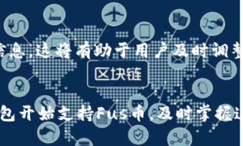 Fus币是一种相对较新的数字货币，而Tokenim钱包是一款支持多种加密货币存储和交易的钱包应用。要确定Tokenim钱包是否支持Fus币，可以通过以下方式进行核实。

1. 查看Tokenim钱包的官方支持币种列表
首先，访问Tokenim钱包的官方网站或其官方社交媒体页面，通常会公布支持的所有加密货币列表。不少钱包都会在官网上更新其支持的币种，以便用户及时了解。如果Fus币在其中，说明它是支持的。

2. 查询Fus币的区块链信息
Fus币作为一种数字货币，它会在某些区块链上登记和交易。可以通过访问Fus币的官方网站或开发者社区，获取相关的区块链信息，了解Fus币的状态及其与Tokenim钱包的兼容性。如果Fus币基于主流区块链，比如Ethereum或者Binance Smart Chain，Tokenim钱包可能会提供支持。

3. 社区反馈与用户经验
参加加密货币相关的论坛、社群或社交平台，看看其他用户的反馈。一些用户可能在使用Tokenim钱包存储Fus币时分享他们的经验。如果很多人表示能够在Tokenim钱包中成功存储和交易Fus币，那么这就是一种验证。

4. 客服支持咨询
如果以上方法都未能确定，可以直接联系Tokenim钱包的客服。询问他们是否支持Fus币，客服通常会给出及时和准确的答复。这也是确保信息准确性的重要途径。

5. 留意钱包更新与公告
加密货币市场发展迅速，钱包应用的支持币种也可能会发生变动。因此，定期关注Tokenim钱包的更新公告，了解是否有新币种加入或其他重要信息。这将有助于用户及时调整他们的资产策略。

总结
想要确认Tokenim钱包是否支持Fus币的过程并不复杂。通过官方渠道、社区互动以及直接咨询客服，可以确保信息的准确获取。如果Tokenim钱包开始支持Fus币，及时掌握这些信息将有助于在投资和交易中做出更明智的决策。加密货币市场变幻莫测，时刻保持信息的更新与灵活应对，是每个投资者都需具备的素养。