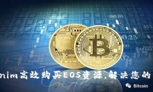 如何利用Tokenim高效购买EOS资源，解决您的资源短缺问题！