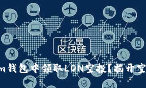 如何在TokenIm钱包中领取LON空投？揭开空投的神秘面纱！