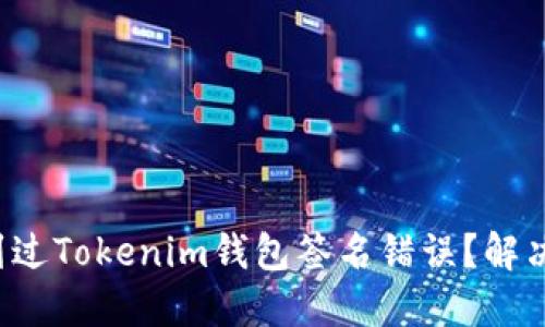 你是否也遇到过Tokenim钱包签名错误？解决方案在这里！