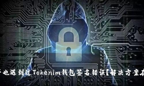 你是否也遇到过Tokenim钱包签名错误？解决方案在这里！