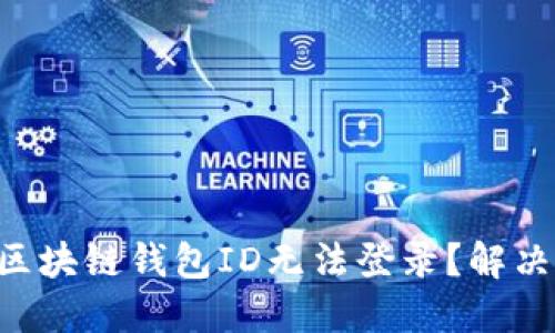为什么你的区块链钱包ID无法登录？解决方案在这里！