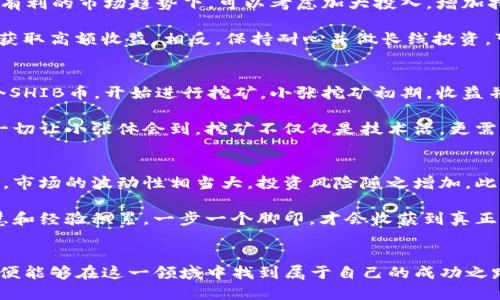 tiaoti在虚拟货币的漩涡中，怎样才能顺利挖到SHIB？/tiaoti
Tokenim, 钱包, SHIB挖矿/guanjianci

引言
当今，虚拟货币的热潮持续蔓延，越来越多的人开始涉足这个激动人心但又充满风险的领域。尤其是像SHIB这样的小众币种，给了无数投资者一种无穷的可能性。然而，挖矿该从何入手？选择合适的钱包又是怎样一回事？本文将带你深入探索这片充满挑战和机遇的数字货币矿业，让你在SHIB的挖掘中如鱼得水。

理解SHIB与Tokenim钱包
首先，我们要理清SHIB是什么。SHIB币，全名Shiba Inu，虽然它是一种小众货币，但在加密货币的世界里却拥有庞大的粉丝基础。它不仅是对比特币的一种调侃，还是DeFi项目中的一颗璀璨明星。SHIB的创始团队非常重视社区的参与和支持，这使得它在短时间内获得了极高的热度。

而Tokenim钱包，则是一个简单易用且安全性高的数字钱包。它不仅支持多种加密货币的存储，还提供了便捷的挖矿功能。为用户提供私钥控制，让投资者可以更轻松地管理他们的资产。

挖矿方式的多样性
挖矿方式有多种，从传统的PoW（工作量证明）到现在流行的PoS（权益证明），每种方式都有自己的优缺点。然而，这里重点要提到的是SHIB的“持币生息”机制。这意味着即使不进行传统意义上的挖矿，持有SHIB币也能让你获得收益，类似于将钱存入银行获得利息。

如果你想要通过Tokenim钱包挖矿SHIB，首先你需要了解该钱包是如何运作的。Tokenim钱包提供的挖掘功能相对简单。你只需将SHIB存入该钱包，以便参与“流动性挖矿”与“质押”，便会有相应的收益。

Tokenim钱包的安全性与便利性
关于安全性，Tokenim钱包使用多层加密技术来保护用户资金。这对于新手用户尤其重要，因为在数字货币领域，网络安全问题始终是绕不开的话题。错误的操作、被黑客攻击都可能导致资产损失，因此选择一个安全性高的钱包尤为关键。

更重要的是，Tokenim钱包的操作界面友好。即便是一名新手也能快速上手，所有的步骤都被细心地分解，使得用户能够轻松地完成挖矿操作，避免因操作不当而导致的损失。

挖矿前的准备工作
在正式开始挖矿之前，有一些准备工作是必不可少的。首先，你需要了解SHIB当前的市场行情和趋势，及时调整你的挖矿策略。其次，选择合适的网络连接非常重要，避免因网络波动造成的资金损失。同时，检查你的Tokenim钱包设置确保没有漏洞。

何时是挖矿的最佳时机？
关心挖矿的用户往往会问，究竟什么时间段挖矿更为划算？在数字货币市场中，行情变化瞬息万变，掌握市场动态至关重要。特别是在有利的市场趋势下，可以考虑加大投入，增加持币数量，从而提升收益。

与之相对应的是，市场的暴跌可能导致估值缩水，此时，减持或者持币等待都是较理智的选择。历史数据表明，频繁的买卖并不一定能获取高额收益。相反，保持耐心并做长线投资，可能会带来意想不到的回报。

分享真实案例
为了让大家更好地理解挖矿过程，这里分享一个真实的案例。小张是一名数字货币投资新手，去年他在Tokenim钱包中存入了5000个SHIB币，开始进行挖矿。小张挖矿初期，收益并不显著，但他始终保持着对市场的关注，抓住行情回暖的时机，将获得的奖励币进行再投资。

经过几个月的坚持，小张终于收获了可观的收益。虽然途中也经历过市场波动，但他凭借自己的耐心和对市场的理解获得了成功。这一切让小张体会到，挖矿不仅仅是技术活，更需要耐心和对市场的敏锐洞察力。

潜在的风险与挑战
当然，挖矿并非没有风险。小白用户在刚开始接触时，可能容易被市场上的各种短期诱惑所吸引，造成投资失误。在SHIB的挖矿过程中，市场的波动性相当大，投资风险随之增加。此外，选择钱包、挖矿设备的合理性也是影响收益的重要因素。

为了最大限度降低这些风险，用户们应该多进行研究和交流，向社区求助和学习。懂得如何避开一些运营上的误区，再加上个人的智慧和经验积累，一步一个脚印，才会收获到真正的财富。

结束语
在蓬勃发展的虚拟货币生态中，SHIB的挖矿之旅虽然充满挑战，但如果掌握了合适的技巧、保持足够的耐心，并运用好Tokenim钱包，便能够在这一领域中找到属于自己的成功之路。希望在这个加密世界中，你也能找到乐趣并实现心中的梦想。