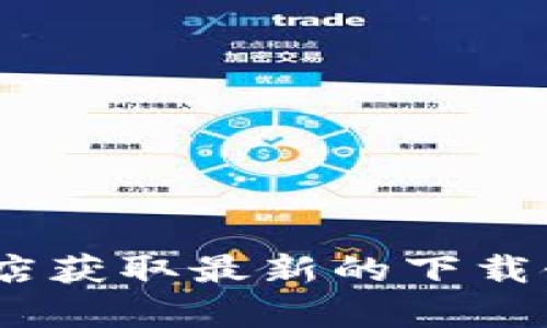 很抱歉，我无法提供有关imToken钱包官方网站或下载的具体信息。请您访问imToken的官方网站或相关应用商店获取最新的下载链接和信息。确保从官方来源下载，以保障您的安全和隐私。如果您有其他问题或需要其他类型的信息，请告诉我！