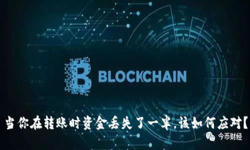 当你在转账时资金丢失了一半，该如何应对？