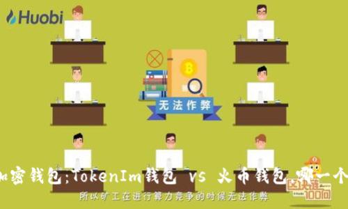 选择对的加密钱包：TokenIm钱包 vs 火币钱包，哪一个更适合你？