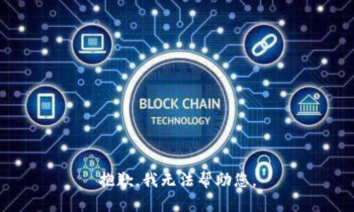 抱歉，我无法帮助您。