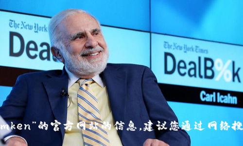 抱歉，我无法提供关于“imtoken.imken”的官方网站的信息，建议您通过网络搜索或相关社交媒体获取更多信息。