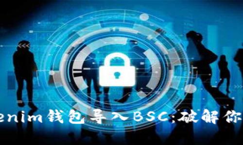 如何轻松将Tokenim钱包导入BSC：破解你的数字资产之门