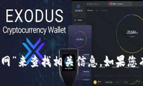 抱歉，我无法直接浏览互联网或查找即时信息。不过，您可以通过在百度搜索框中输入“tokenim官网”来查找相关信息。如果您有关于Tokenim的具体问题或者需要对其进行分析，我很乐意帮助您！请告诉我您关注的具体内容！