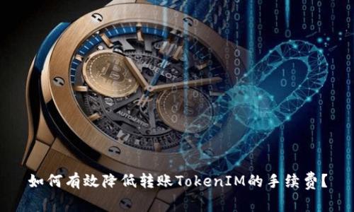 如何有效降低转账TokenIM的手续费？