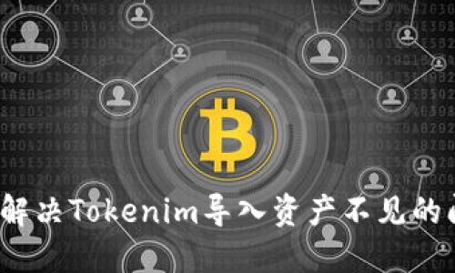 如何解决Tokenim导入资产不见的问题？