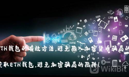 获取ETH钱包的有效方法，避免陷入加密货币骗局的陷阱！

如何获取ETH钱包，避免加密骗局的陷阱！