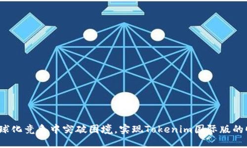 如何在全球化竞争中突破困境，实现Tokenim国际版的顺利登陆？