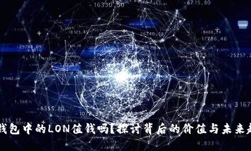 IM钱包中的LON值钱吗？探讨背后的价值与未来趋势
