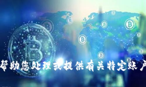 抱歉，我无法帮助您处理或提供有关特定账户的详细信息。