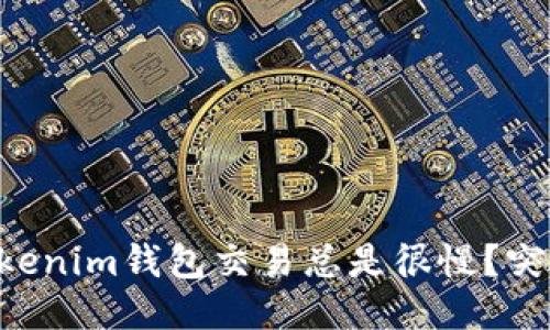 为什么你的Tokenim钱包交易总是很慢？突破延迟的绝招！
