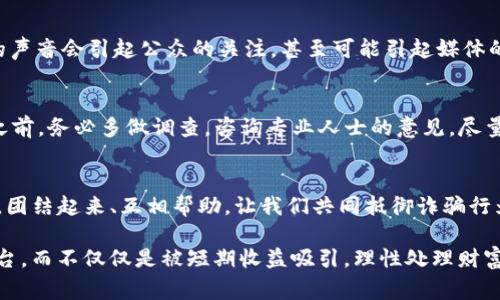   警惕！Tokenim骗局：如何追讨被骗的资金？ / 
 guanjianci Tokenim, 资金追回, 骗局 /guanjianci 

什么是Tokenim？
Tokenim是一个近年来频繁出现在加密货币领域的交易平台，它通过吸引用户参与各种投资项目而获得了不少关注。平台承诺高额回报，吸引了众多用户。然而，随着时间的推移，一些用户发现自己所投入的资金难以取回，有的甚至毫无音讯，最终意识到自己可能上了一个精心设计的骗局。

Tokenim骗局的表现
在Tokenim上，许多用户会遇到类似的经历：初期的高收益让他们心生欢喜，但随着时间的推移，提现变得异常困难。往往在系统出现问题时，客服的回应也变得极其缓慢或是完全失联。此时，受害者才渐渐意识到问题的严重性，感到无奈和绝望。

被骗后能否追回资金？
那么，如果您已经成为了Tokenim的受害者，有没有可能追回被骗的资金呢？答案并不是绝对的，但有一些措施和途径可以尝试。

第一步：收集证据
追回资金的第一步是充分收集相关证据。这包括交易记录、与平台的通信记录、提款申请和拒绝的证据，甚至是任何平台的宣传材料。越多的证据将有助于后续的维权行动，能够有效地为自己的情况提供支持。

第二步：联系支付平台
如果您是通过信用卡或其他支付方式进行交易的，尽快联系支付平台或银行，有时他们可以帮助您发起资金争议。这种情况下，记住尽量简洁清晰地描述发生的情况，提供必要的证据，提升被处理的可能性。

第三步：寻求法律咨询
如果资金较为可观或情况复杂，建议寻求专业律师的帮助。很多律师事务所专门处理此类金融欺诈案件，他们能够提供法律建议、指导如何收集证据，并且在必要时代表您进行诉讼。法律途径虽然可能较慢，但有时是追回资金的唯一有效途径。

第四步：报警处理
及时报警是保护自身权益的重要步骤。即便警方未必能保证快速追回资金，报警记录能够作为进一步行动的依据，同时也引起警方对该诈骗行为的关注，从而可能阻止更多人受害。

第五步：利用社交媒体与网络力量
通过社交媒体平台，例如微博、微信、Facebook等发布求助信息，同时联系已经受骗的其他受害者，形成一个集体的力量。更多人的声音会引起公众的关注，甚至可能引起媒体的关注，从而增加被追回资金的机会。

总结与警示
Tokenim骗局的出现提醒着我们在投资时要保持警惕，尤其是对于那些承诺高回报但缺乏透明性的平台。在进入任何投资项目之前，务必多做调查，咨询专业人士的意见，尽量避免掉入骗局。如果不幸成为受害者，及时采取措施，争取最大可能性地挽回损失。希望每一位投资者都能擦亮双眼，远离诈骗。 

读者反馈和分享
在对Tokenim骗局的讨论中，我们希望能够听到您的声音。如果您有关于如何追回资金的经验或建议，欢迎在评论区与大家分享。团结起来、互相帮助，让我们共同抵御诈骗行为的侵害！ 

电影院里的电影总是让人追逐梦想，尝试冒险，但请记住，现实生活中的投资风险更为严峻。确保做足功课，深入了解所投资的平台，而不仅仅是被短期收益吸引，理性处理财富，才是实现财务自由的最佳路径。